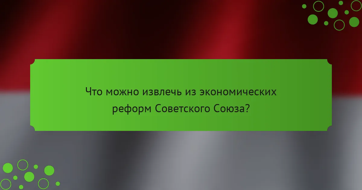 Что можно извлечь из экономических реформ Советского Союза?