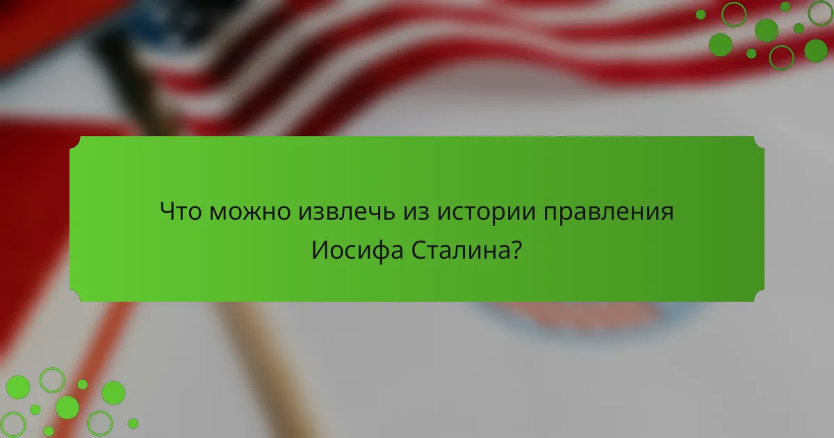 Что можно извлечь из истории правления Иосифа Сталина?