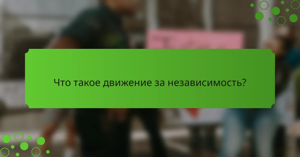Что такое движение за независимость?