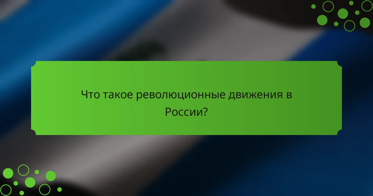 Что такое революционные движения в России?