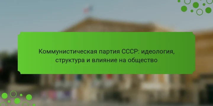 Коммунистическая партия СССР: идеология, структура и влияние на общество