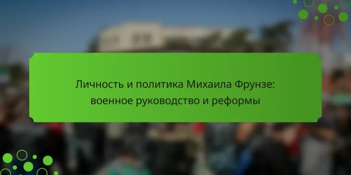 Личность и политика Михаила Фрунзе: военное руководство и реформы