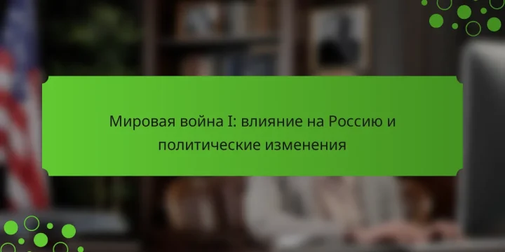 Мировая война I: влияние на Россию и политические изменения