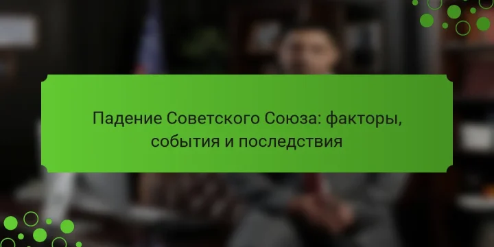 Падение Советского Союза: факторы, события и последствия