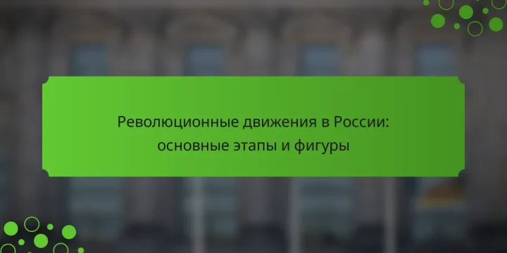 Революционные движения в России: основные этапы и фигуры