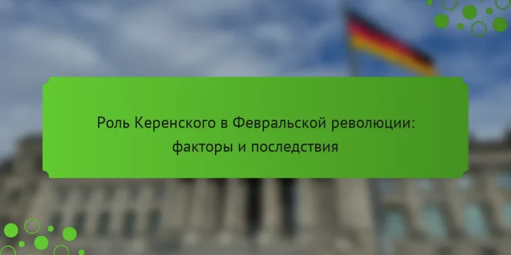 Роль Керенского в Февральской революции: факторы и последствия