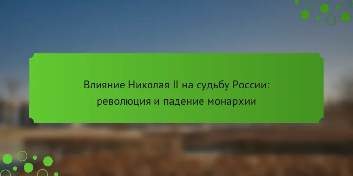 Влияние Николая II на судьбу России: революция и падение монархии
