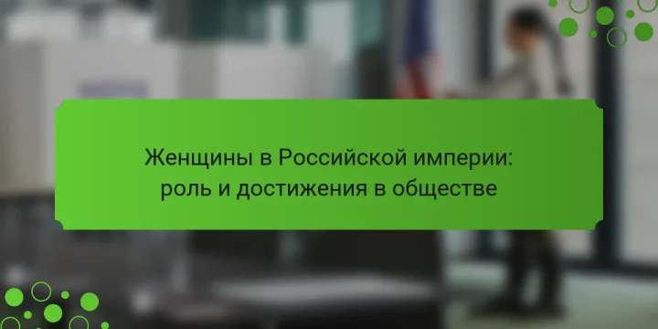 Женщины в Российской империи: роль и достижения в обществе