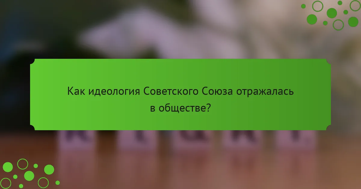 Как идеология Советского Союза отражалась в обществе?