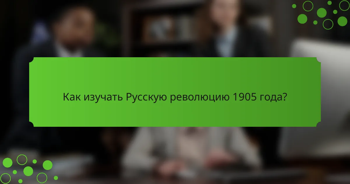 Как изучать Русскую революцию 1905 года?