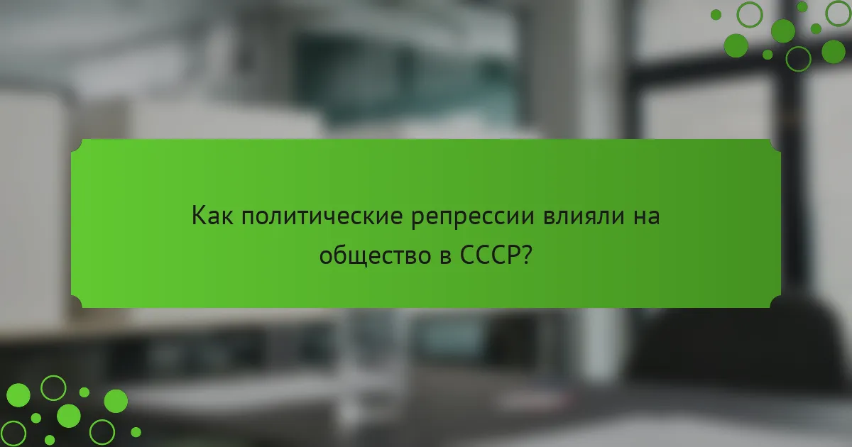 Как политические репрессии влияли на общество в СССР?