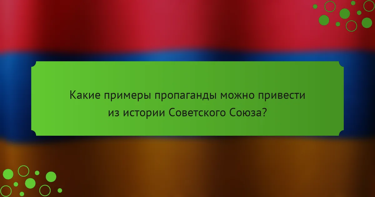 Какие примеры пропаганды можно привести из истории Советского Союза?