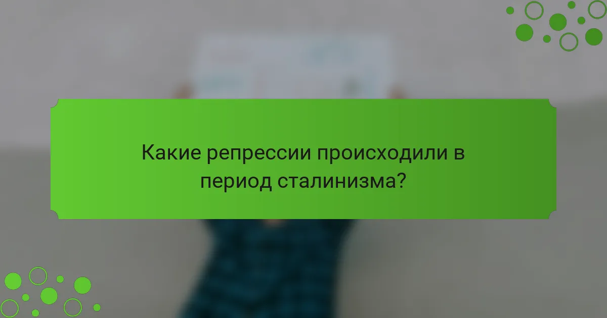 Какие репрессии происходили в период сталинизма?