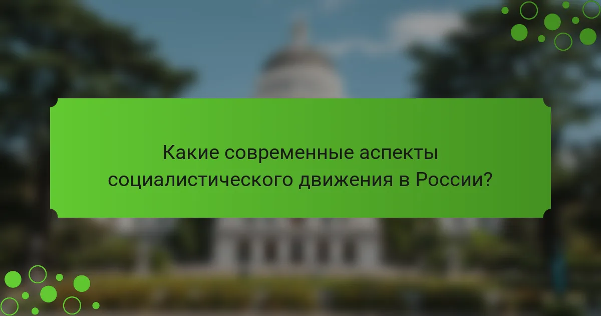 Какие современные аспекты социалистического движения в России?