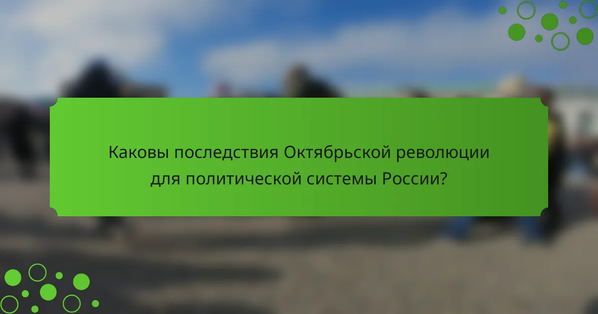 Каковы последствия Октябрьской революции для политической системы России?