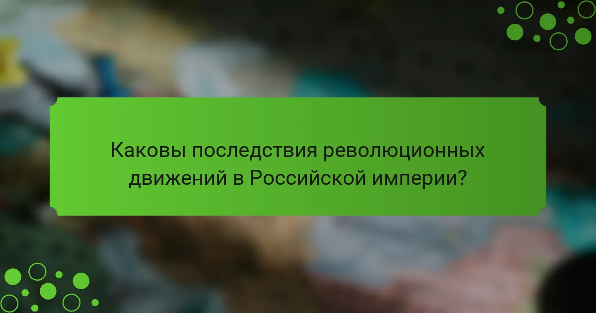 Каковы последствия революционных движений в Российской империи?