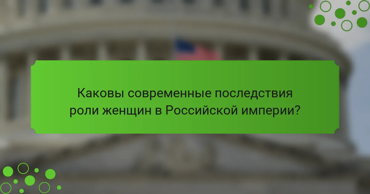 Каковы современные последствия роли женщин в Российской империи?